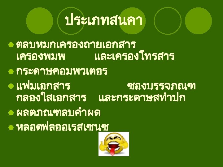 ประเภทสนคา l ตลบหมกเครองถายเอกสาร เครองพมพ และเครองโทรสาร l กระดาษคอมพวเตอร l แฟมเอกสาร ซองบรรจภณฑ กลองใสเอกสาร และกระดาษสทำปก l ผลตภณฑลบคำผด