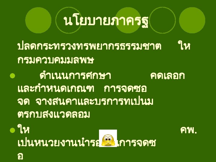 นโยบายภาครฐ ปลดกระทรวงทรพยากรธรรมชาต ให กรมควบคมมลพษ l ดำเนนการศกษา คดเลอก และกำหนดเกณฑ การจดซอ จด จางสนคาและบรการทเปนม ตรกบสงแวดลอม l ให