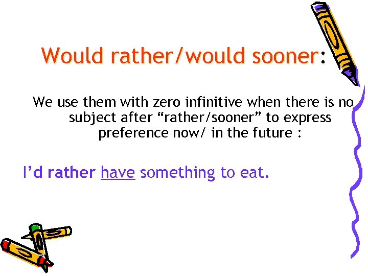 Would rather/would sooner: We use them with zero infinitive when there is no subject