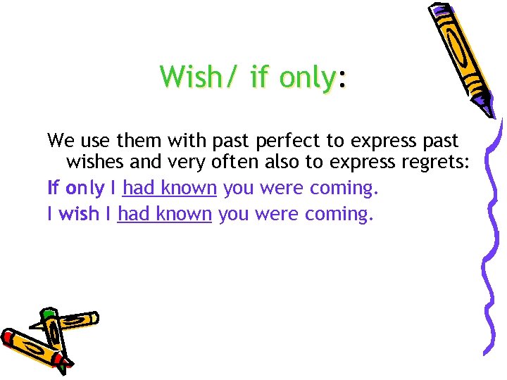 Wish/ if only: We use them with past perfect to express past wishes and