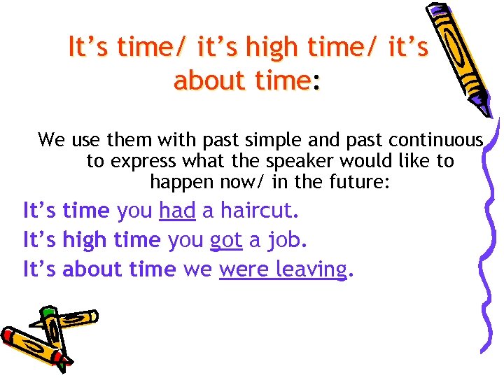 It’s time/ it’s high time/ it’s about time: We use them with past simple