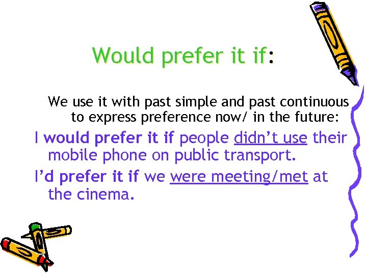 Would prefer it if: We use it with past simple and past continuous to