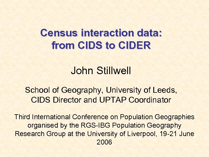 Census interaction data: from CIDS to CIDER John Stillwell School of Geography, University of