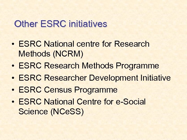 Other ESRC initiatives • ESRC National centre for Research Methods (NCRM) • ESRC Research