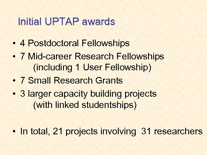 Initial UPTAP awards • 4 Postdoctoral Fellowships • 7 Mid-career Research Fellowships (including 1