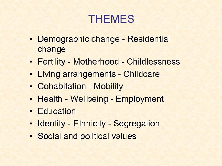 THEMES • Demographic change - Residential change • Fertility - Motherhood - Childlessness •