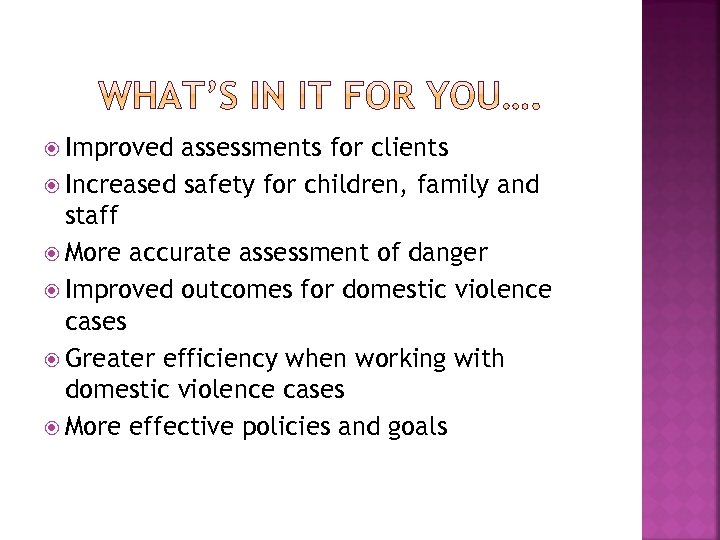  Improved assessments for clients Increased safety for children, family and staff More accurate