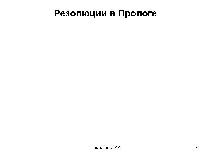 Резолюции в Прологе Технологии ИИ 16 