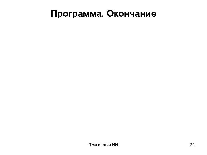 Программа. Окончание Технологии ИИ 20 