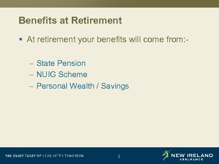 Benefits at Retirement § At retirement your benefits will come from: – State Pension