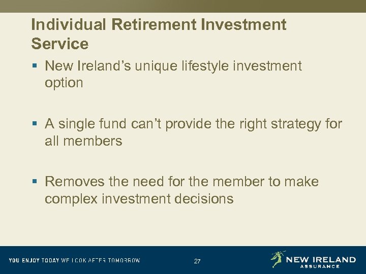 Individual Retirement Investment Service § New Ireland’s unique lifestyle investment option § A single
