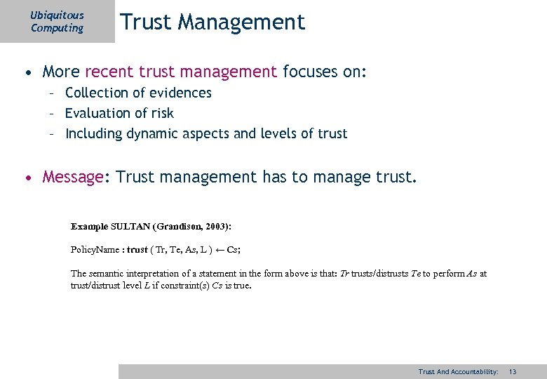 Ubiquitous Computing Trust Management • More recent trust management focuses on: – Collection of
