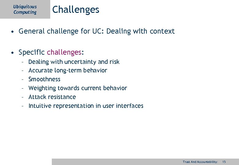 Ubiquitous Computing Challenges • General challenge for UC: Dealing with context • Specific challenges: