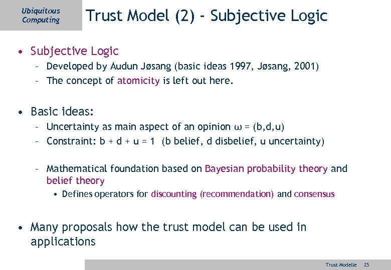 Ubiquitous Computing Trust Model (2) - Subjective Logic • Subjective Logic – Developed by