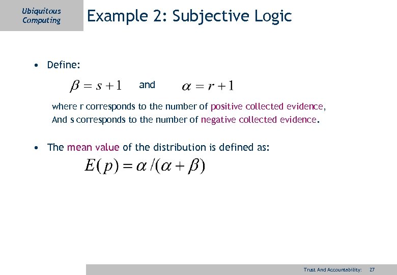 Ubiquitous Computing Example 2: Subjective Logic • Define: and where r corresponds to the