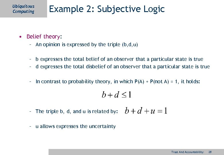 Ubiquitous Computing Example 2: Subjective Logic • Belief theory: – An opinion is expressed