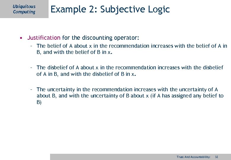 Ubiquitous Computing Example 2: Subjective Logic • Justification for the discounting operator: – The