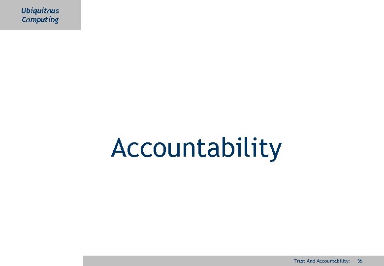 Ubiquitous Computing Accountability Trust And Accountability: 36 