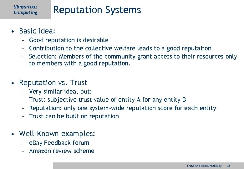 Ubiquitous Computing Reputation Systems • Basic idea: – Good reputation is desirable – Contribution