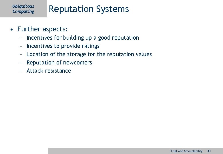 Ubiquitous Computing Reputation Systems • Further aspects: – – – Incentives for building up
