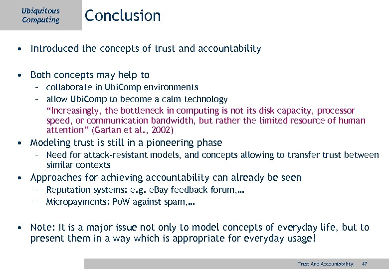 Ubiquitous Computing Conclusion • Introduced the concepts of trust and accountability • Both concepts