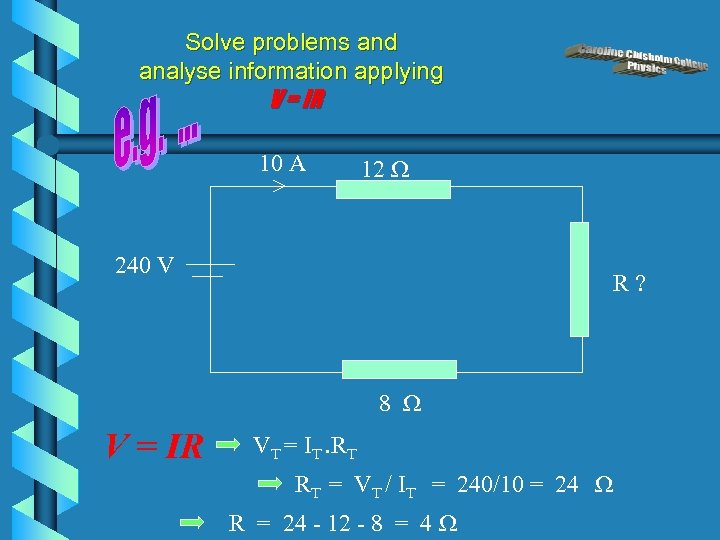 Solve problems and analyse information applying V = IR 10 A 12 W 240