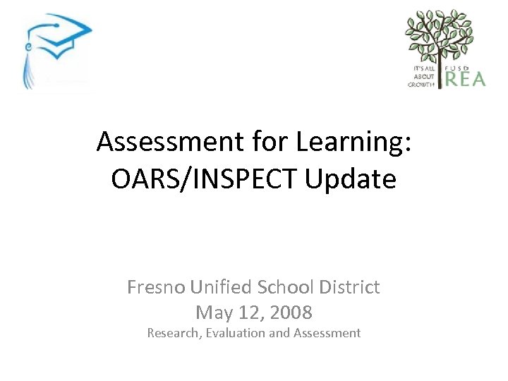 Assessment for Learning: OARS/INSPECT Update Fresno Unified School District May 12, 2008 Research, Evaluation