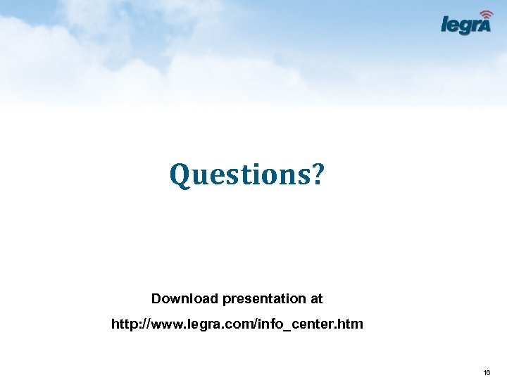 Questions? Download presentation at http: //www. legra. com/info_center. htm 16 