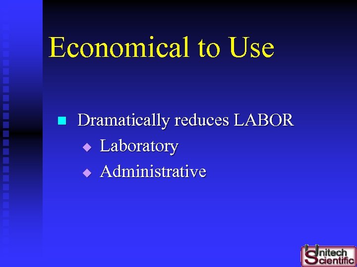 Economical to Use n Dramatically reduces LABOR u Laboratory u Administrative 