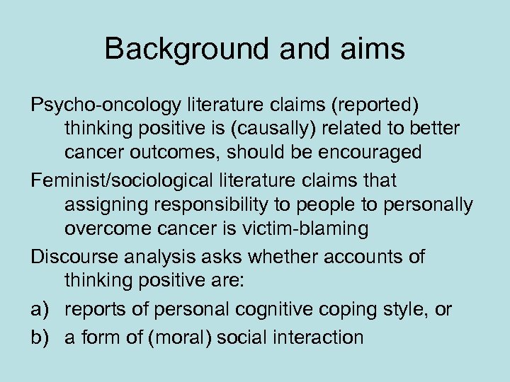 Background aims Psycho-oncology literature claims (reported) thinking positive is (causally) related to better cancer