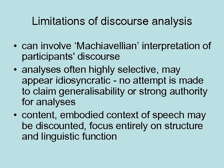 Limitations of discourse analysis • can involve ‘Machiavellian’ interpretation of participants' discourse • analyses