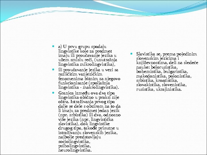  a) U prvu grupu spadaju lingvistike koje za predmet imaju ili proučavanje jezika