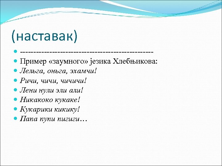 (наставак) ------------------------- Пример «заумного» језика Хлебњикова: Лельга, оньга, эхамчи! Ричи, чичичи! Лени нули эли
