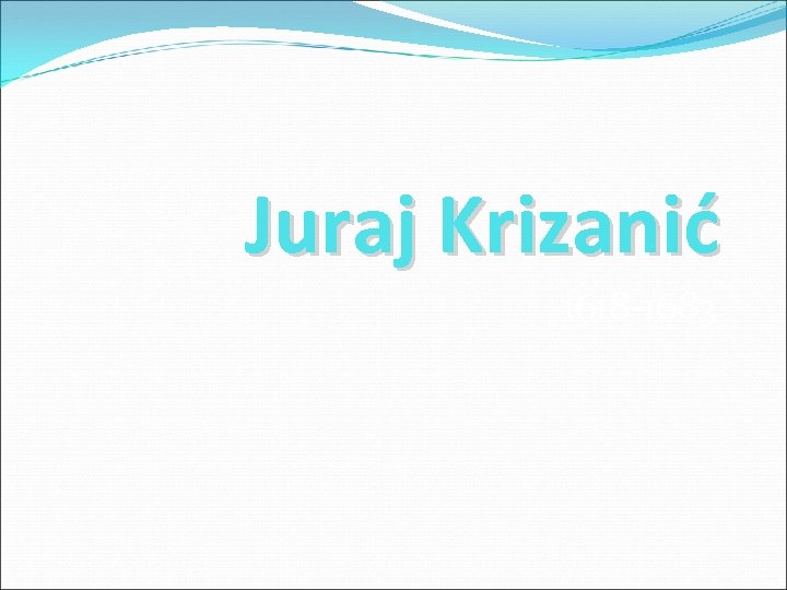 Juraj Krizanić 1618 -1683 