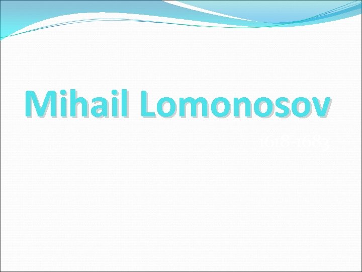 Mihail Lomonosov 1618 -1683 