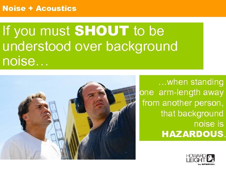 Noise + Acoustics If you must SHOUT to be understood over background noise… …when