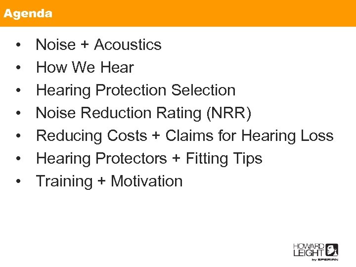 Agenda • • Noise + Acoustics How We Hearing Protection Selection Noise Reduction Rating