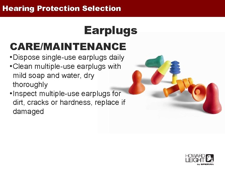 Hearing Protection Selection Earplugs CARE/MAINTENANCE • Dispose single-use earplugs daily • Clean multiple-use earplugs