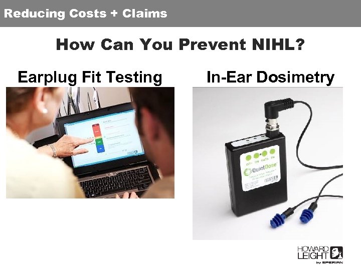 Reducing Costs + Claims How Can You Prevent NIHL? Earplug Fit Testing In-Ear Dosimetry