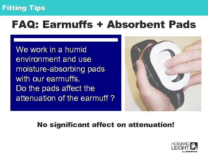 Fitting Tips FAQ: Earmuffs + Absorbent Pads We work in a humid environment and