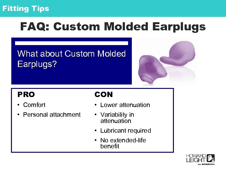 Fitting Tips FAQ: Custom Molded Earplugs What about Custom Molded Earplugs? PRO CON •