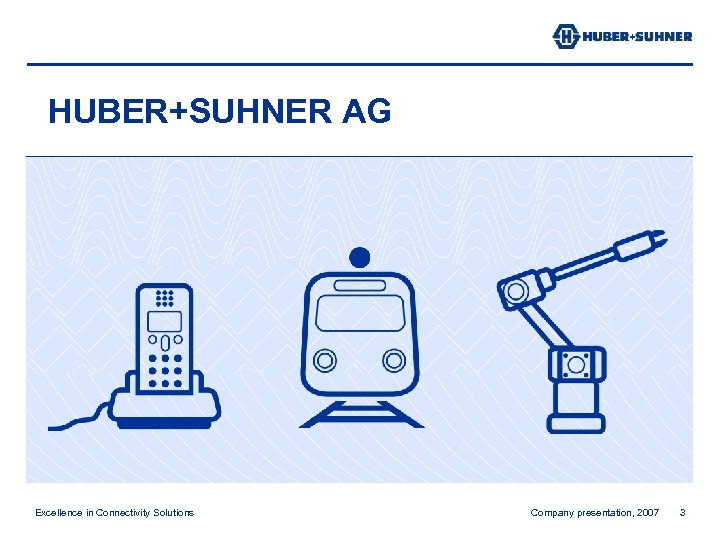 HUBER+SUHNER AG Excellence in Connectivity Solutions Company presentation, 2007 3 