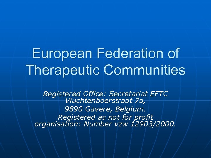 European Federation of Therapeutic Communities Registered Office: Secretariat EFTC Vluchtenboerstraat 7 a, 9890 Gavere,