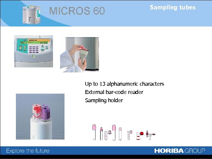 Sampling tubes Up to 13 alphanumeric characters External bar-code reader Sampling holder 