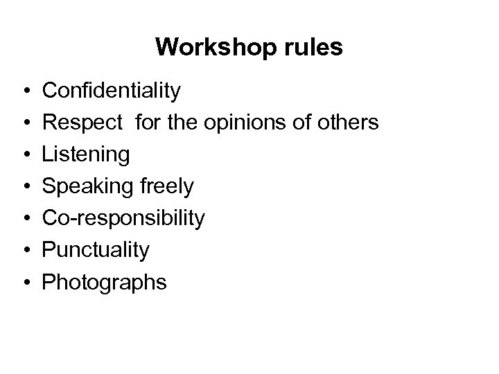 Workshop rules • • Confidentiality Respect for the opinions of others Listening Speaking freely