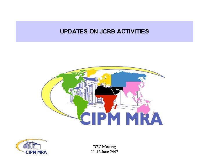 UPDATES ON JCRB ACTIVITIES DEC Meeting 11 -12 June 2007 