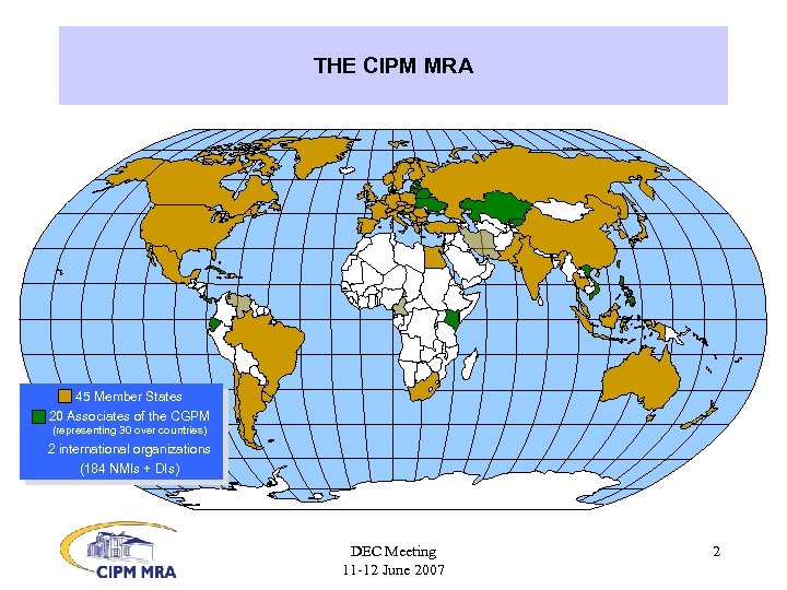 THE CIPM MRA 45 Member States 20 Associates of the CGPM (representing 30 over