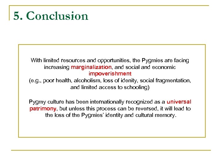 5. Conclusion With limited resources and opportunities, the Pygmies are facing increasing marginalization, and