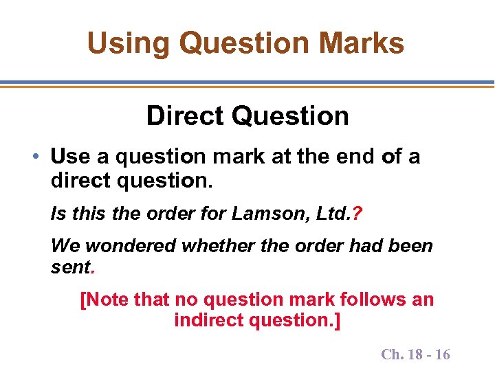 Using Question Marks Direct Question • Use a question mark at the end of