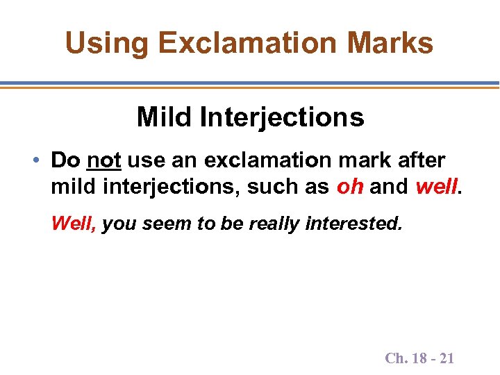 Using Exclamation Marks Mild Interjections • Do not use an exclamation mark after mild